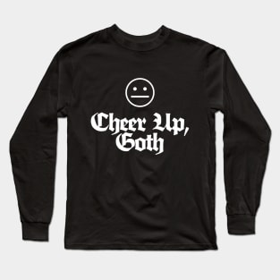 Cheer Up, Goth - Funny/Dark Humour Tee Long Sleeve T-Shirt